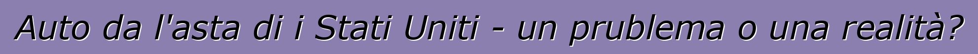 Auto da l'asta di i Stati Uniti - un prublema o una realità?