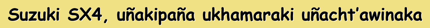 Suzuki SX4, uñakipaña ukhamaraki uñacht’awinaka