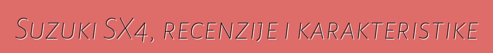 Suzuki SX4, recenzije i karakteristike