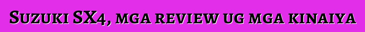 Suzuki SX4, mga review ug mga kinaiya