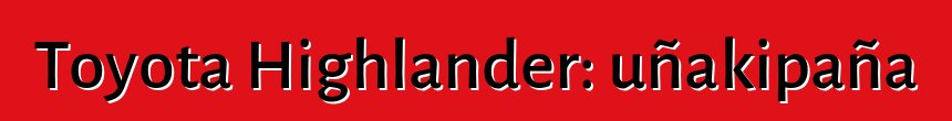 Toyota Highlander: uñakipaña