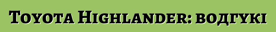 Toyota Highlander: водгукі