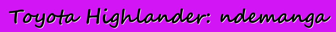 Toyota Highlander: ndemanga