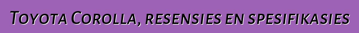 Toyota Corolla, resensies en spesifikasies