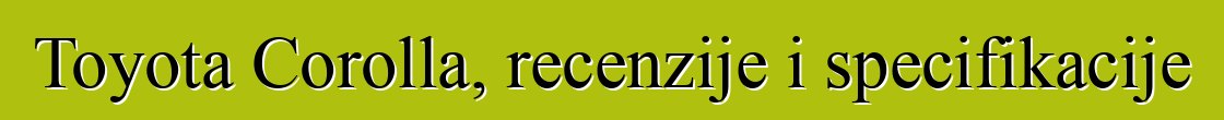 Toyota Corolla, recenzije i specifikacije