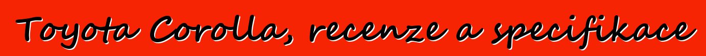 Toyota Corolla, recenze a specifikace