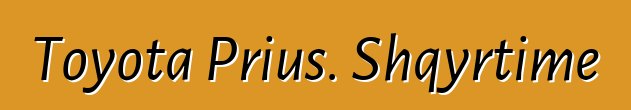 Toyota Prius. Shqyrtime