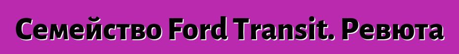 Семейство Ford Transit. Ревюта