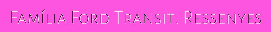 Família Ford Transit. Ressenyes