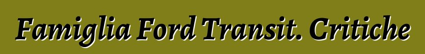 Famiglia Ford Transit. Critiche