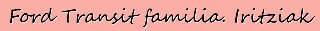 Ford Transit familia. Iritziak