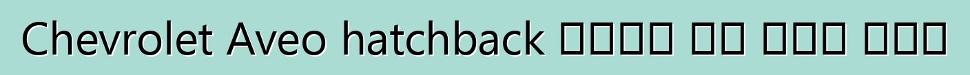 Chevrolet Aveo hatchback ቄንጠኛ እና ቆጣቢ መኪና