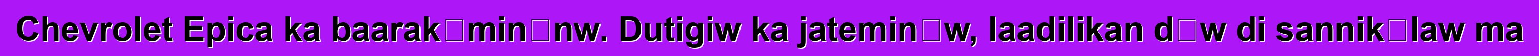 Chevrolet Epica ka baarakɛminɛnw. Dutigiw ka jateminɛw, laadilikan dɔw di sannikɛlaw ma