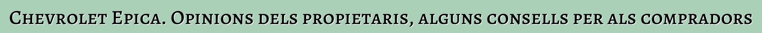 Chevrolet Epica. Opinions dels propietaris, alguns consells per als compradors
