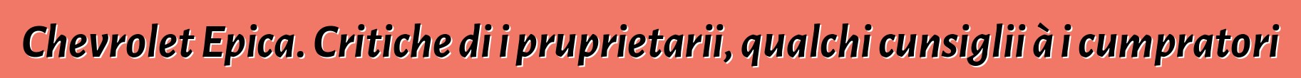 Chevrolet Epica. Critiche di i pruprietarii, qualchi cunsiglii à i cumpratori