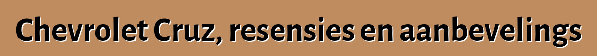 Chevrolet Cruz, resensies en aanbevelings