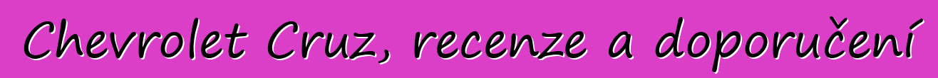 Chevrolet Cruz, recenze a doporučení