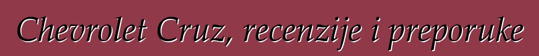 Chevrolet Cruz, recenzije i preporuke