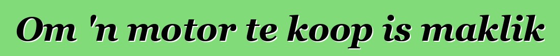 Om 'n motor te koop is maklik