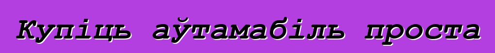Купіць аўтамабіль проста