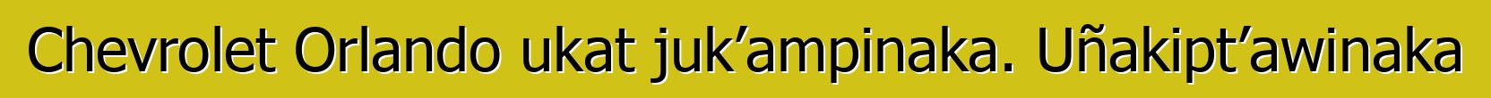 Chevrolet Orlando ukat juk’ampinaka. Uñakipt’awinaka