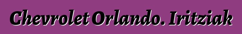 Chevrolet Orlando. Iritziak