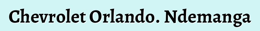 Chevrolet Orlando. Ndemanga