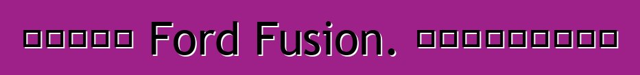 سيارة Ford Fusion. المراجعات