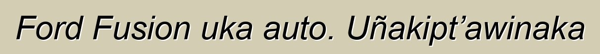 Ford Fusion uka auto. Uñakipt’awinaka