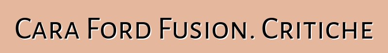 Cara Ford Fusion. Critiche