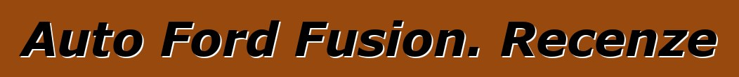Auto Ford Fusion. Recenze