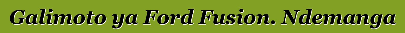Galimoto ya Ford Fusion. Ndemanga
