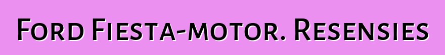 Ford Fiesta-motor. Resensies