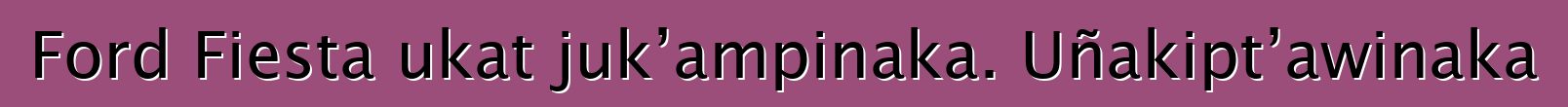 Ford Fiesta ukat juk’ampinaka. Uñakipt’awinaka