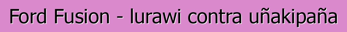 Ford Fusion - lurawi contra uñakipaña
