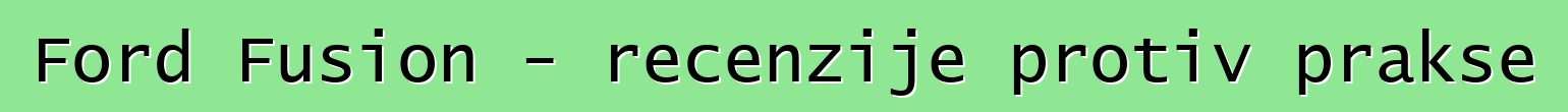 Ford Fusion - recenzije protiv prakse