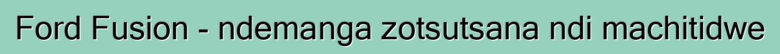 Ford Fusion - ndemanga zotsutsana ndi machitidwe