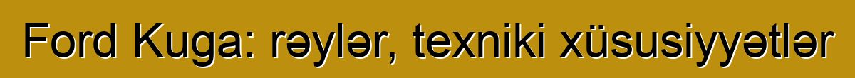 Ford Kuga: rəylər, texniki xüsusiyyətlər