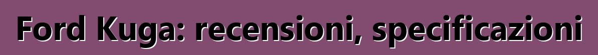 Ford Kuga: recensioni, specificazioni