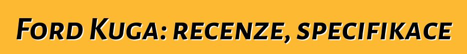 Ford Kuga: recenze, specifikace