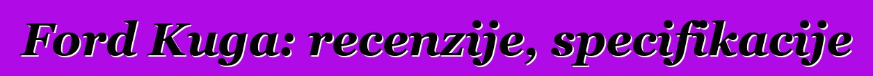 Ford Kuga: recenzije, specifikacije