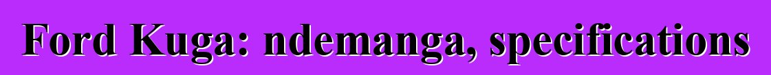 Ford Kuga: ndemanga, specifications