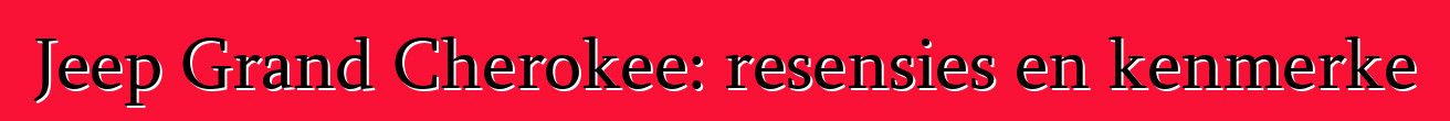 Jeep Grand Cherokee: resensies en kenmerke