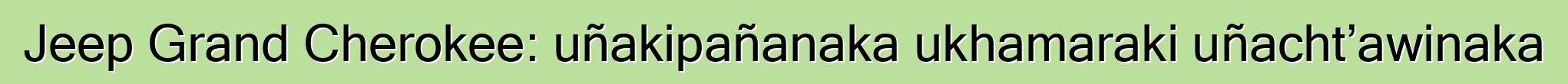 Jeep Grand Cherokee: uñakipañanaka ukhamaraki uñacht’awinaka