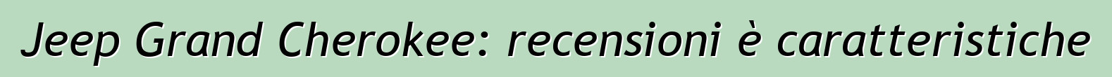 Jeep Grand Cherokee: recensioni è caratteristiche