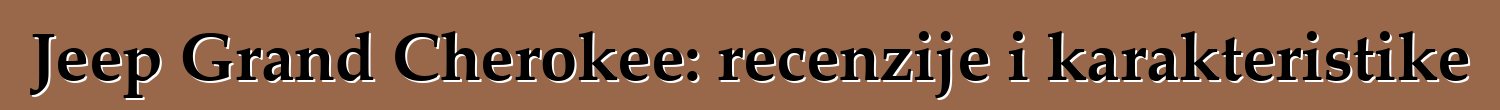 Jeep Grand Cherokee: recenzije i karakteristike