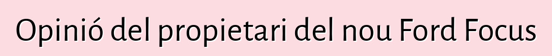 Opinió del propietari del nou Ford Focus
