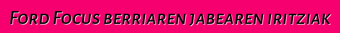 Ford Focus berriaren jabearen iritziak