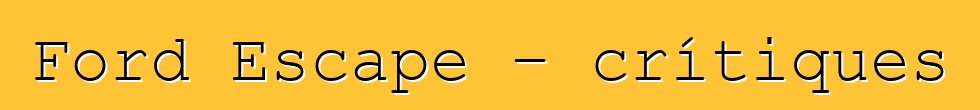 Ford Escape – crítiques
