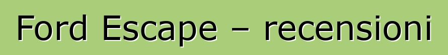 Ford Escape – recensioni